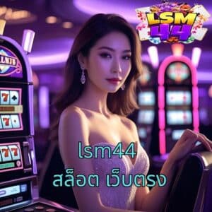 lsm44 สล็อต เว็บตรง